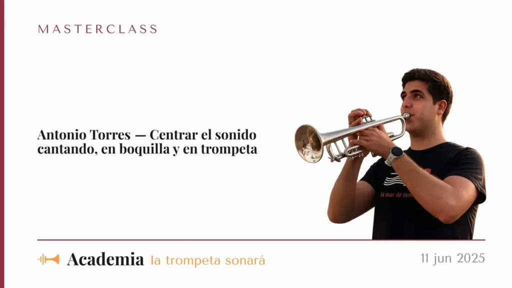 Masterclass de Antonio Torres: Centrar el sonido cantando, en boquilla y en trompeta